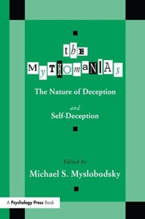 The Mythomanias: The Nature of Deception and Self-deception by Michael S. Myslobodsky 9781138997981