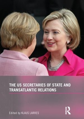 The US Secretaries of State and Transatlantic Relations by Klaus Larres 9781138998186