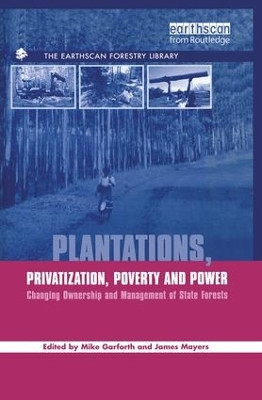 Plantations Privatization Poverty and Power: Changing Ownership and Management of State Forests by Michael Garforth 9781138994980