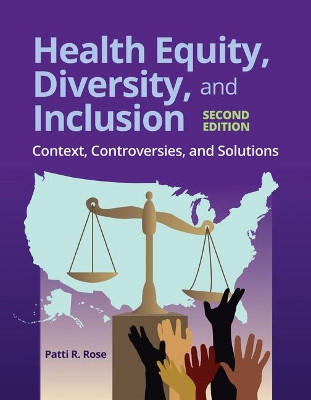 Health Equity, Diversity, And Inclusion: Context, Controversies, And Solutions Patti R. Rose 9781284197792