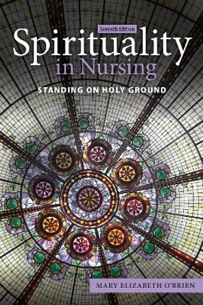 Spirituality in Nursing: Standing on Holy Ground by Mary Elizabeth O'Brien 9781284225044