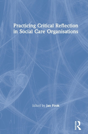 Practicing Critical Reflection in Social Care Organisations by Jan Fook 9780367352875