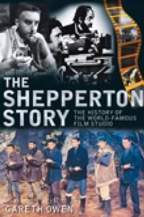 The Shepperton Story: The History of the World-Famous Film Studio by Gareth Owen 9780752449708