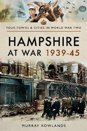 Hampshire at War 1939-45 by Murray Rowlands 9781473869967