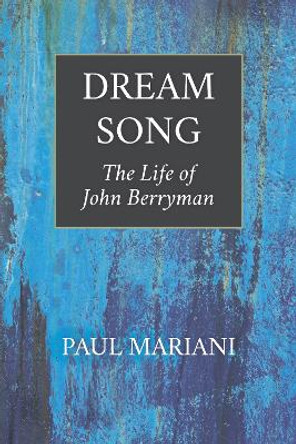 Dream Song: The Life of John Berryman by Paul Mariani 9781595347664