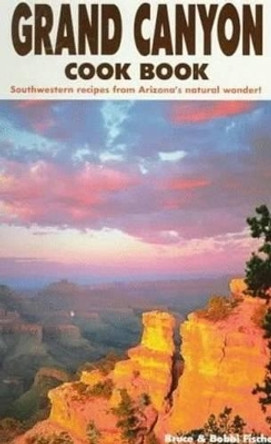 Grand Canyon Cook Book: Southwestern Recipes from Arizona's Natural Wonder by Bruce Fischer 9781885590206