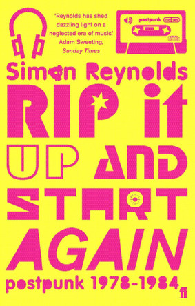 Rip it Up and Start Again: Postpunk 1978-1984 by Simon Reynolds