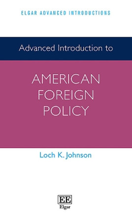 Advanced Introduction to American Foreign Policy by Loch K. Johnson 9781800881747
