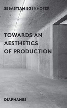 Towards an Aesthetics of Production by Sebastion Egenhofer 9783037348857