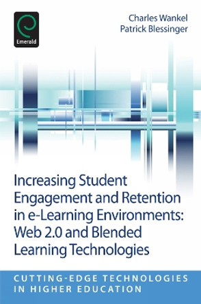 Increasing Student Engagement and Retention in E-Learning Environments: Web 2.0 and Blended Learning Technologies by Charles Wankel 9781781905159