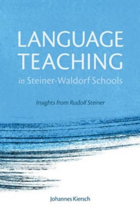 Language Teaching in Steiner-Waldorf Schools: Insights from Rudolf Steiner by Johannes Kiersch 9781782501213