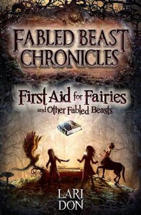 First Aid for Fairies and Other Fabled Beasts by Lari Don 9781782501374