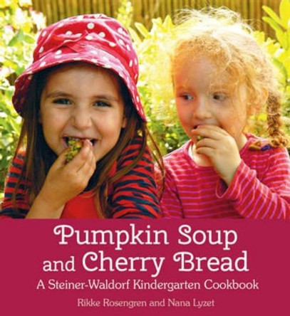 Pumpkin Soup and Cherry Bread: A Steiner-Waldorf Kindergarten Cookbook by Rikke Rosengren 9781782502005