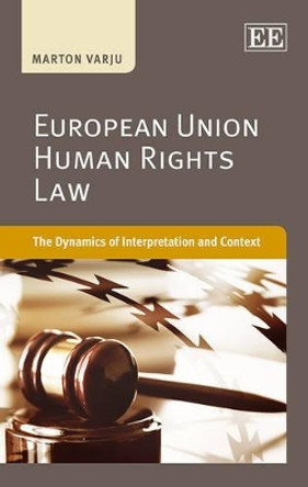 European Union Human Rights Law: The Dynamics of Interpretation and Context by Marton Varju 9781781951736
