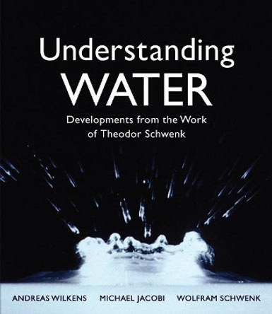 Understanding Water: Developments from the Work of Theodor Schwenk by Andreas Wilkens 9781782505068