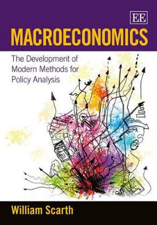 Macroeconomics: The Development of Modern Methods for Policy Analysis by William M. Scarth 9781781953884