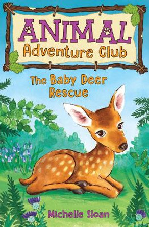 The Baby Deer Rescue (Animal Adventure Club 1) by Michelle Sloan 9781782505563