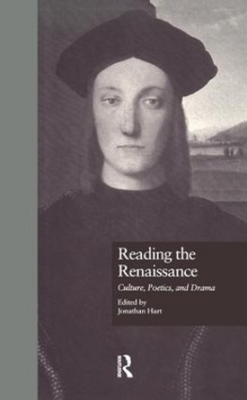 Reading the Renaissance: Culture, Poetics, and Drama by Jonathan Hart 9781138864320