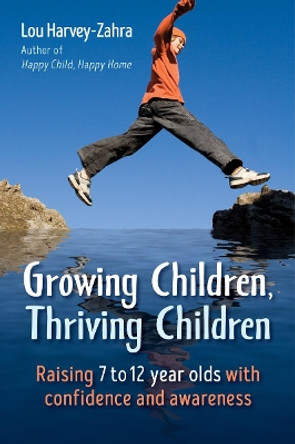 Growing Children, Thriving Children: Raising 7 to 12 Year Olds With Confidence and Awareness by Lou Harvey-Zahra 9781782505662