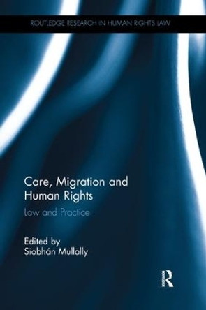 Care, Migration and Human Rights: Law and Practice by Siobhan Mullally 9781138701847