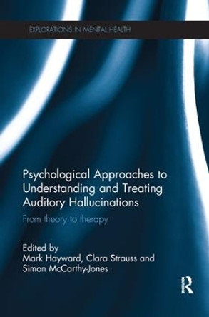 Psychological Approaches to Understanding and Treating Auditory Hallucinations: From theory to therapy by Mark Hayward 9781138703049