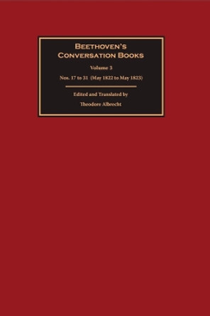 Beethoven`s Conversation Books - Volume 3: Nos. 17 to 31 (May 1822 to May 1823) by Theodore Albrecht 9781783271528