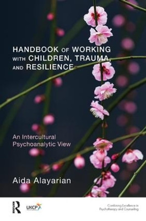 Handbook of Working with Children, Trauma, and Resilience: An Intercultural Psychoanalytic View by Aida Alayarian 9781782201939