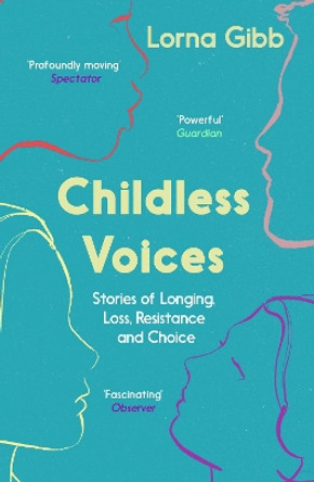 Childless Voices: Stories of Longing, Loss, Resistance and Choice by Lorna Gibb 9781783782642