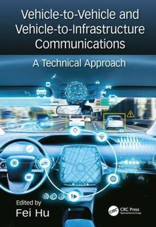 Vehicle-to-Vehicle and Vehicle-to-Infrastructure Communications: A Technical Approach by Fei Hu 9781138706835