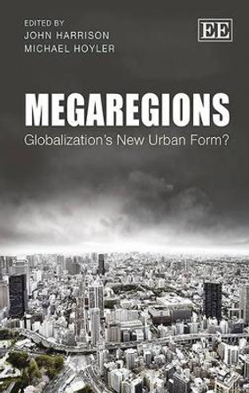 Megaregions: Globalization's New Urban Form? by John Harrison 9781782547891