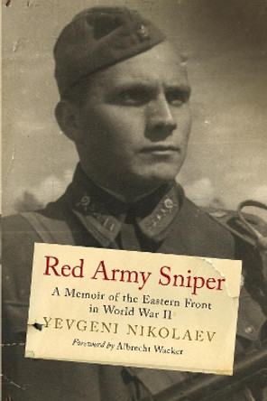 Red Army Sniper: A Memoir of the Eastern Front in World War II by Evgeni Nikolaev 9781784382360