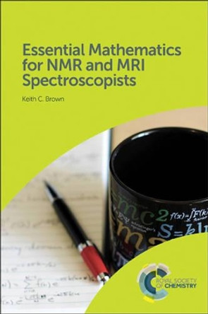 Essential Mathematics for NMR and MRI Spectroscopists by Keith C. Brown 9781782627975