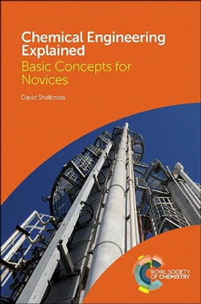 Chemical Engineering Explained: Basic Concepts for Novices by David Shallcross 9781782628613