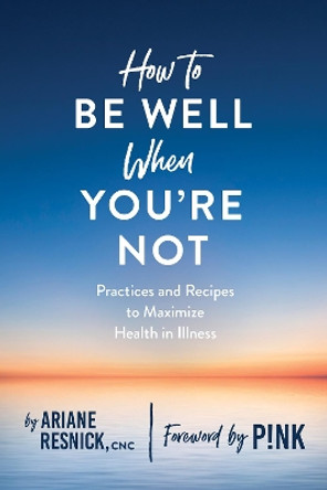 How to Be Well When You're Not by Ariane Resnick 9781682683460