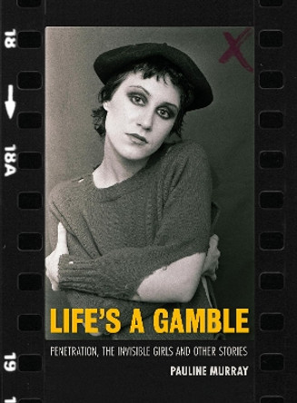 Life's a Gamble: Penetration, The Invisible Girls and Other Stories by Pauline Murray 9781913172701