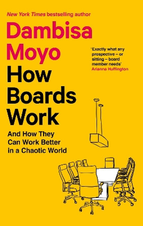 How Boards Work: And How They Can Work Better in a Chaotic World by Dambisa Moyo 9780349128399