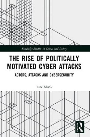 The Rise of Politically Motivated Cyber Attacks: Actors, Attacks and Cybersecurity by Tine Munk 9780367648701