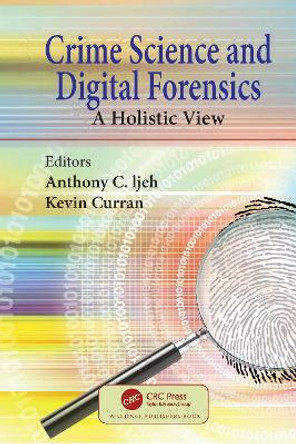 Crime Science and Digital Forensics: A Holistic View by Anthony C. Ijeh 9780367774998