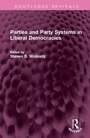Parties and Party Systems in Liberal Democracies by Steven B Wolinetz 9781032552972