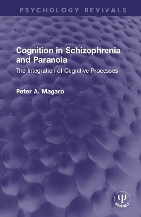 Cognition in Schizophrenia and Paranoia: The Integration of Cognitive Processes by Peter A. Magaro 9781032568935