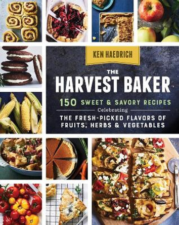 Harvest Baker: 150 Sweet and Savoury Recipes by Ken Haedrich 9781612127675