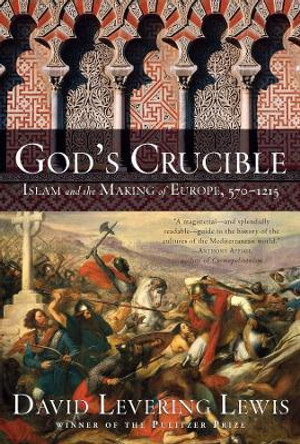 God's Crucible: Islam and the Making of Europe, 570-1215 by David Levering Lewis 9781631494307