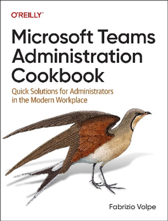 Microsoft Teams Administration Cookbook: Quick Solutions for Administrators in the Modern Workplace by Fabrizio Volpe 9781098133047