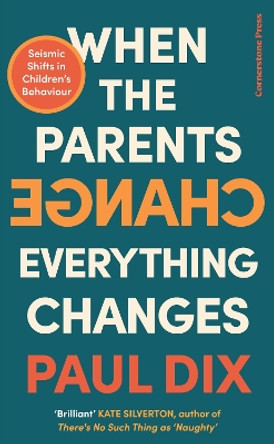 When the Parents Change, Everything Changes: Seismic Shifts in Children’s Behaviour by Paul Dix 9781529900132