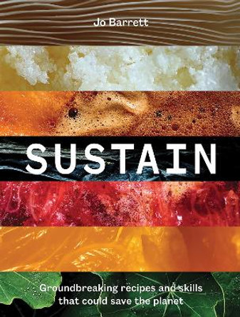 Sustain: Groundbreaking Recipes And Skills That Could Save The Planet by Jo Barrett 9781743798843