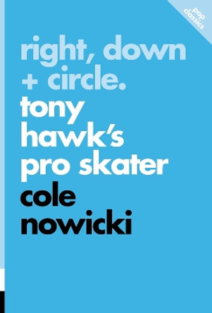 Right, Down + Circle: Tony Hawk's Pro Skater by Cole Nowicki 9781770417168