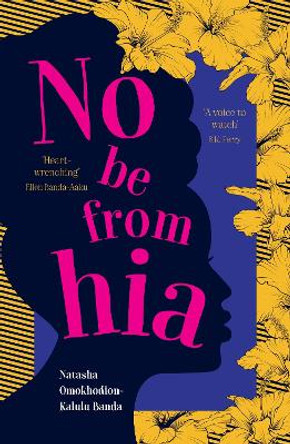 No Be from Hia: a gorgeous, evocative novel about identity and belonging by Natasha Omokhodion-Kalulu Banda 9781915643629