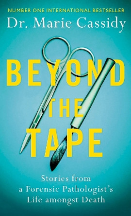 Beyond the Tape: Stories from a Forensic Pathologist’s Life Amongst Death by Dr Marie Cassidy 9781841885322