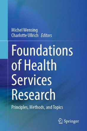 Foundations of Health Services Research: Principles, Methods, and Topics by Michel Wensing 9783031299971