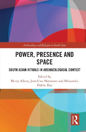 Power, Presence and Space: South Asian Rituals in Archaeological Context by Henry Albery 9780367539535